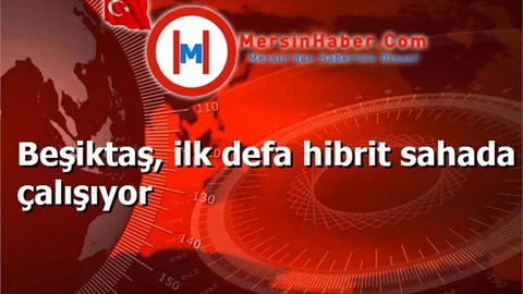 Beşiktaş, ilk defa hibrit sahada çalışıyor