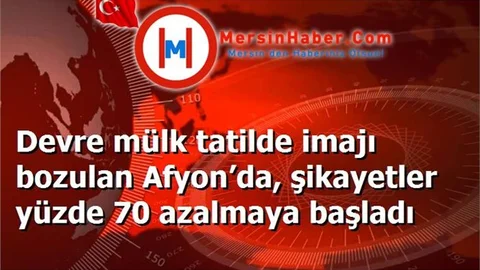 Devre mülk tatilde imajı bozulan Afyon’da, şikayetler yüzde 70 azalmaya başladı