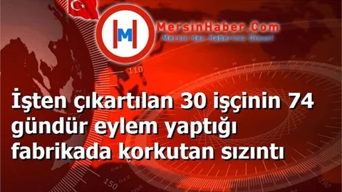 İşten çıkartılan 30 işçinin 74 gündür eylem yaptığı fabrikada korkutan sızıntı