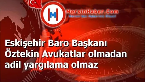 Eskişehir Baro Başkanı Öztekin Avukatlar olmadan adil yargılama olmaz