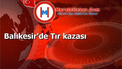 Balıkesir'de Tır kazası