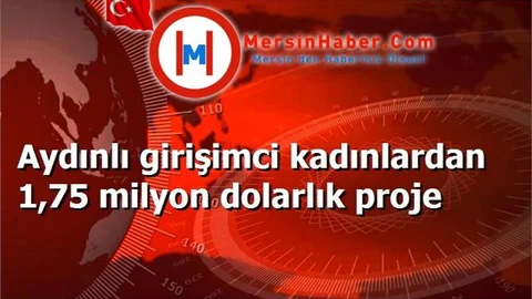 Aydınlı girişimci kadınlardan 1,75 milyon dolarlık proje