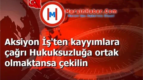 Aksiyon İş'ten kayyımlara çağrı Hukuksuzluğa ortak olmaktansa çekilin