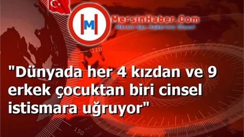"Dünyada her 4 kızdan ve 9 erkek çocuktan biri cinsel istismara uğruyor"