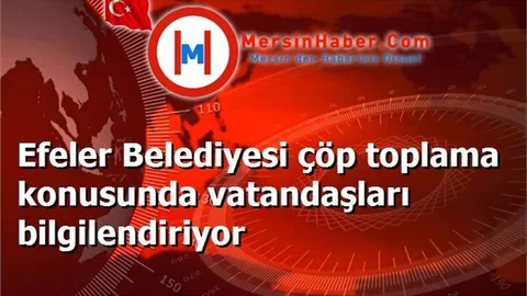 Efeler Belediyesi çöp toplama konusunda vatandaşları bilgilendiriyor