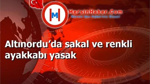 Altınordu’da sakal ve renkli ayakkabı yasak
