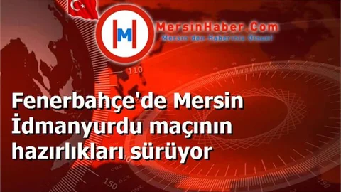 Fenerbahçe'de Mersin İdmanyurdu maçının hazırlıkları sürüyor