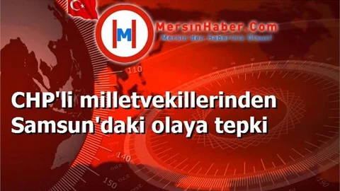CHP'li milletvekillerinden Samsun'daki olaya tepki