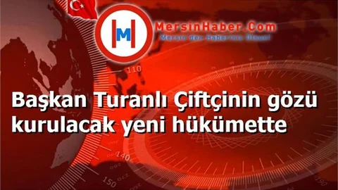Başkan Turanlı Çiftçinin gözü kurulacak yeni hükümette