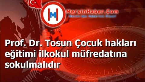 Prof. Dr. Tosun Çocuk hakları eğitimi ilkokul müfredatına sokulmalıdır