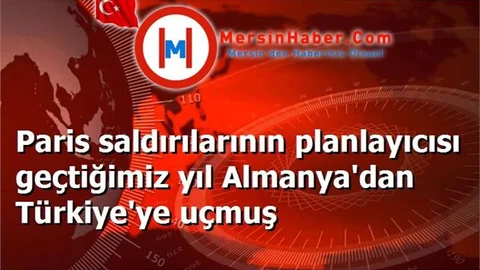 Paris saldırılarının planlayıcısı geçtiğimiz yıl Almanya'dan Türkiye'ye uçmuş