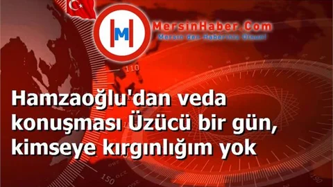Hamzaoğlu'dan veda konuşması Üzücü bir gün, kimseye kırgınlığım yok