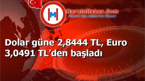 Dolar güne 2,8444 TL, Euro 3,0491 TL’den başladı