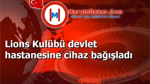 Lions Kulübü devlet hastanesine cihaz bağışladı