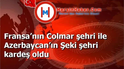 Fransa’nın Colmar şehri ile Azerbaycan’ın Şeki şehri kardeş oldu