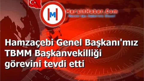 Hamzaçebi Genel Başkanı'mız TBMM Başkanvekilliği görevini tevdi etti