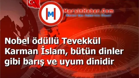 Nobel ödüllü Tevekkül Karman İslam, bütün dinler gibi barış ve uyum dinidir