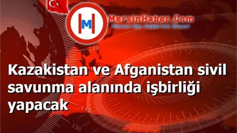 Kazakistan ve Afganistan sivil savunma alanında işbirliği yapacak