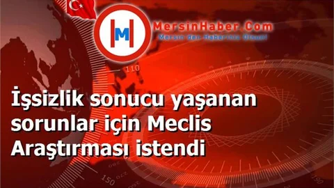 İşsizlik sonucu yaşanan sorunlar için Meclis Araştırması istendi