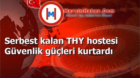 Serbest kalan THY hostesi Güvenlik güçleri kurtardı