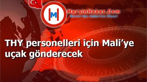 THY personelleri için Mali’ye uçak gönderecek