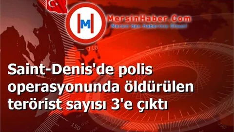 Saint-Denis'de polis operasyonunda öldürülen terörist sayısı 3'e çıktı