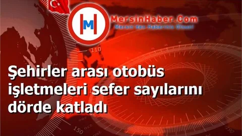 Şehirler arası otobüs işletmeleri sefer sayılarını dörde katladı