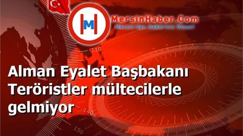 Alman Eyalet Başbakanı Teröristler mültecilerle gelmiyor