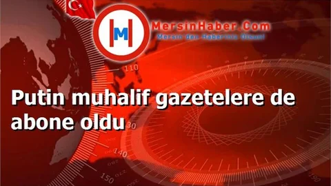 Putin muhalif gazetelere de abone oldu