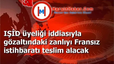IŞİD üyeliği iddiasıyla gözaltındaki zanlıyı Fransız istihbaratı teslim alacak