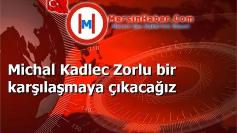 Michal Kadlec Zorlu bir karşılaşmaya çıkacağız