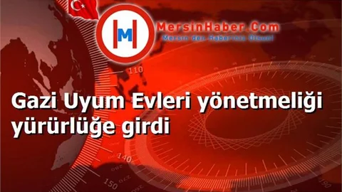 Gazi Uyum Evleri yönetmeliği yürürlüğe girdi