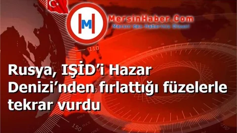 Rusya, IŞİD’i Hazar Denizi’nden fırlattığı füzelerle tekrar vurdu