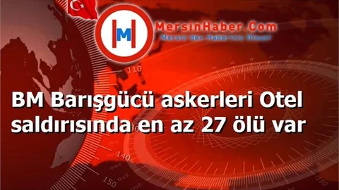 BM Barışgücü askerleri Otel saldırısında en az 27 ölü var