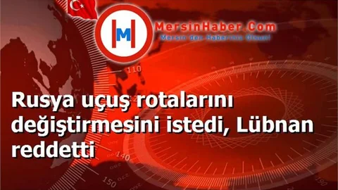 Rusya uçuş rotalarını değiştirmesini istedi, Lübnan reddetti