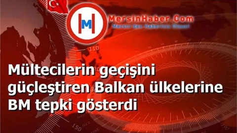 Mültecilerin geçişini güçleştiren Balkan ülkelerine BM tepki gösterdi