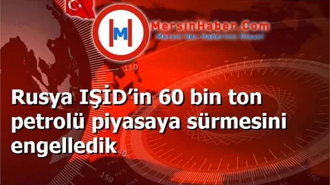 Rusya IŞİD’in 60 bin ton petrolü piyasaya sürmesini engelledik