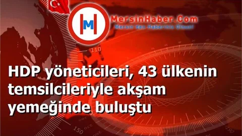 HDP yöneticileri, 43 ülkenin temsilcileriyle akşam yemeğinde buluştu