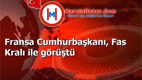 Fransa Cumhurbaşkanı, Fas Kralı ile görüştü