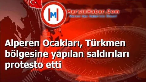 Alperen Ocakları, Türkmen bölgesine yapılan saldırıları protesto etti