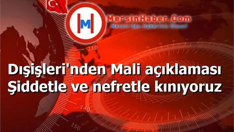 Dışişleri'nden Mali açıklaması Şiddetle ve nefretle kınıyoruz