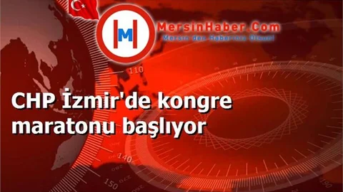 CHP İzmir'de kongre maratonu başlıyor