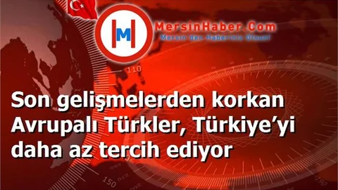 Son gelişmelerden korkan Avrupalı Türkler, Türkiye’yi daha az tercih ediyor