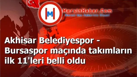 Akhisar Belediyespor - Bursaspor maçında takımların ilk 11'leri belli oldu
