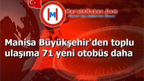 Manisa Büyükşehir'den toplu ulaşıma 71 yeni otobüs daha
