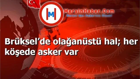 Brüksel’de olağanüstü hal; her köşede asker var
