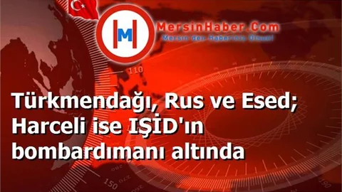 Türkmendağı, Rus ve Esed; Harceli ise IŞİD'ın bombardımanı altında