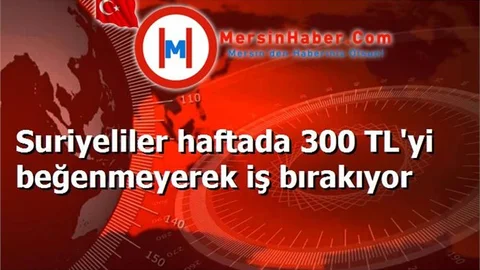 Suriyeliler haftada 300 TL'yi beğenmeyerek iş bırakıyor