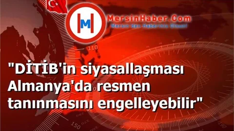 "DİTİB'in siyasallaşması Almanya'da resmen tanınmasını engelleyebilir"