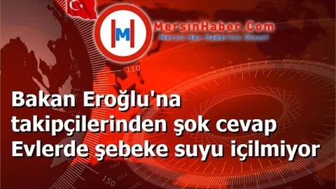 Bakan Eroğlu'na takipçilerinden şok cevap Evlerde şebeke suyu içilmiyor